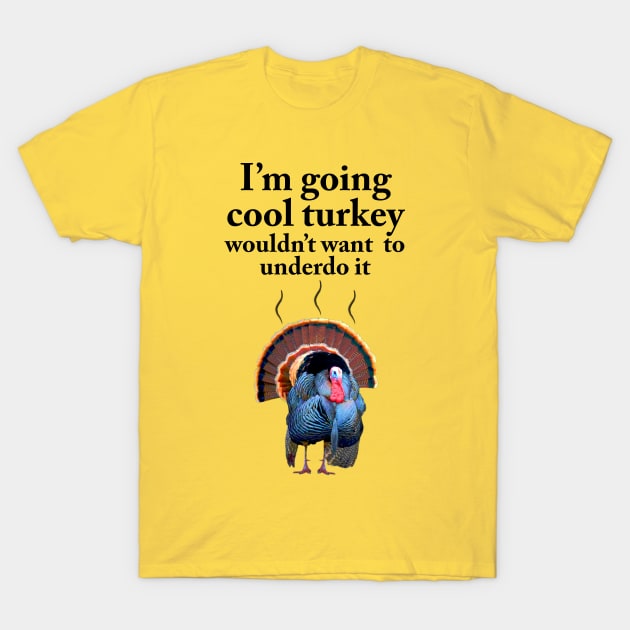 I'm going cool turkey T-Shirt by chrissturgessart